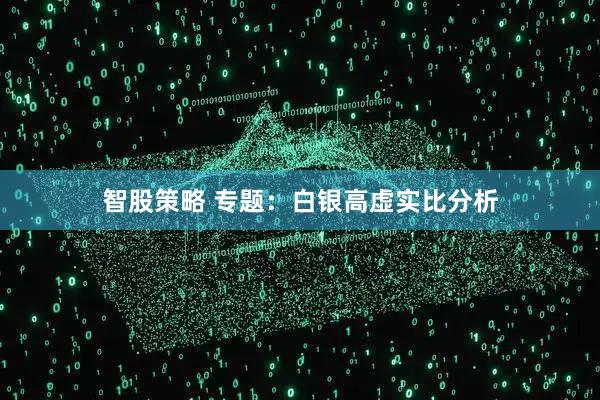 智股策略 专题：白银高虚实比分析